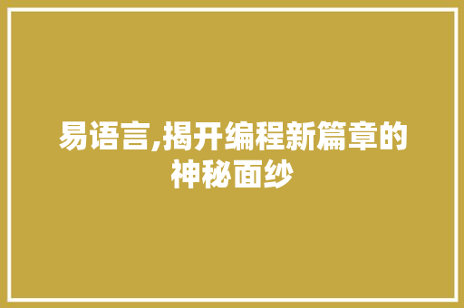 易语言,揭开编程新篇章的神秘面纱