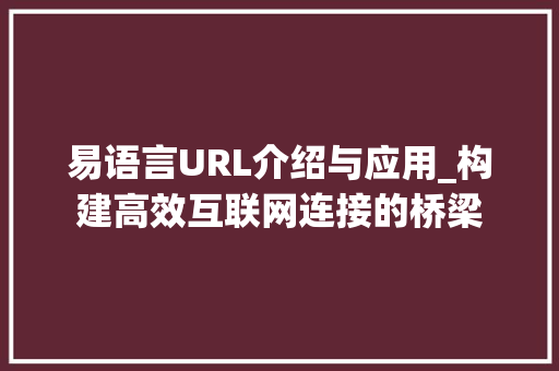 易语言URL介绍与应用_构建高效互联网连接的桥梁