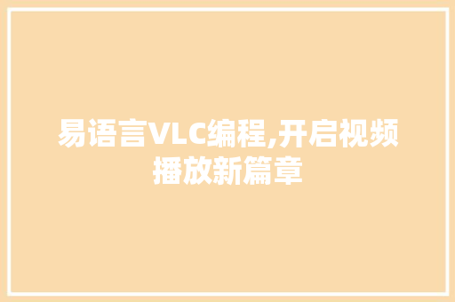 易语言VLC编程,开启视频播放新篇章