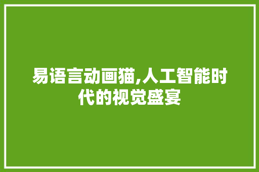 易语言动画猫,人工智能时代的视觉盛宴