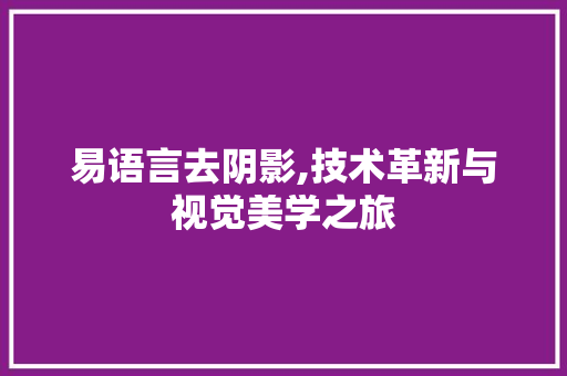 易语言去阴影,技术革新与视觉美学之旅