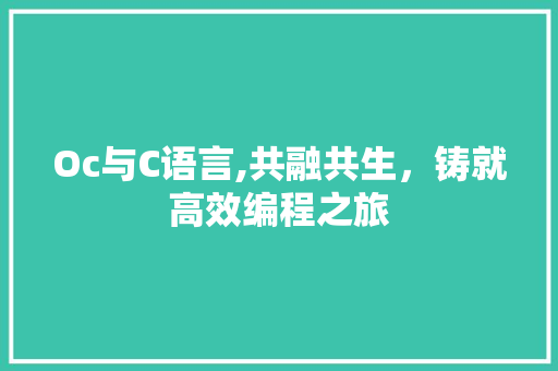 Oc与C语言,共融共生，铸就高效编程之旅