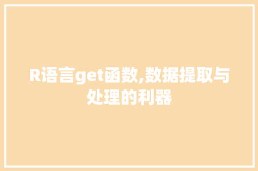 R语言get函数,数据提取与处理的利器
