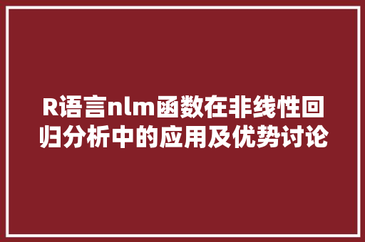 R语言nlm函数在非线性回归分析中的应用及优势讨论 建站教程