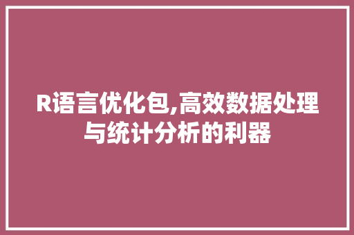 R语言优化包,高效数据处理与统计分析的利器