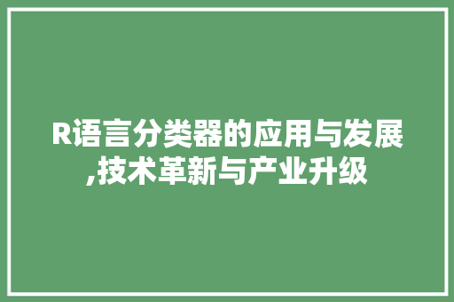 R语言分类器的应用与发展,技术革新与产业升级