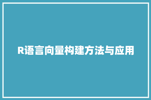 R语言向量构建方法与应用