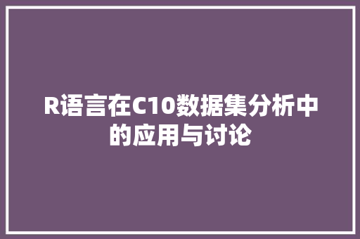 R语言在C10数据集分析中的应用与讨论