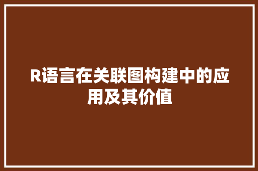 R语言在关联图构建中的应用及其价值