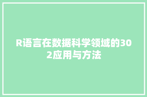 R语言在数据科学领域的302应用与方法