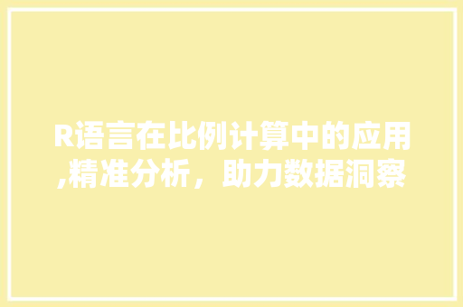 R语言在比例计算中的应用,精准分析，助力数据洞察