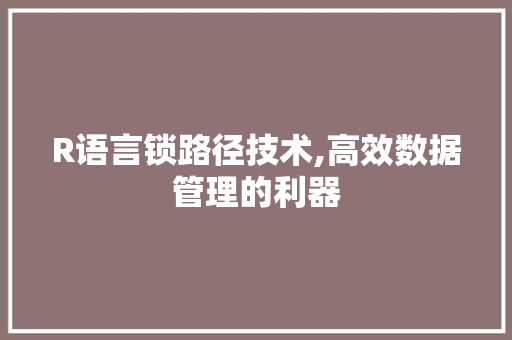 R语言锁路径技术,高效数据管理的利器