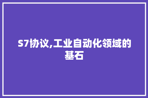 S7协议,工业自动化领域的基石
