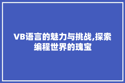 VB语言的魅力与挑战,探索编程世界的瑰宝