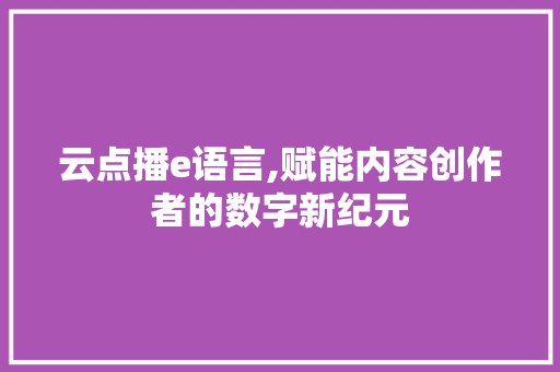 云点播e语言,赋能内容创作者的数字新纪元
