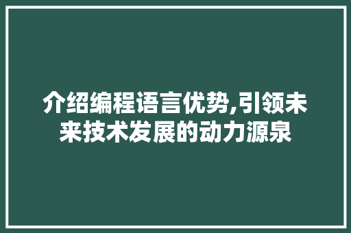 介绍编程语言优势,引领未来技术发展的动力源泉
