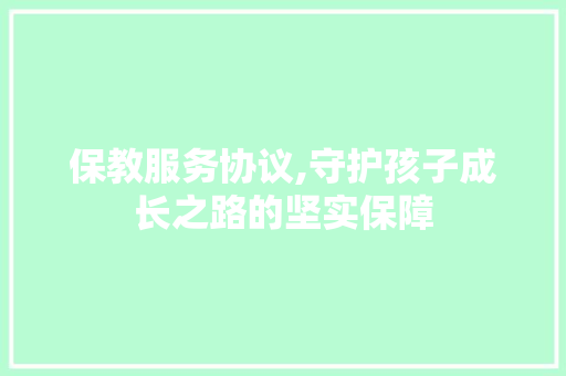 保教服务协议,守护孩子成长之路的坚实保障