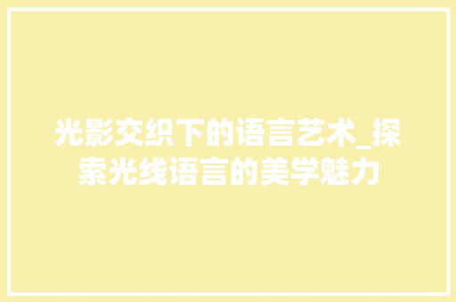光影交织下的语言艺术_探索光线语言的美学魅力