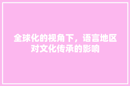 全球化的视角下，语言地区对文化传承的影响