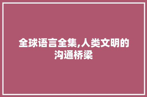 全球语言全集,人类文明的沟通桥梁