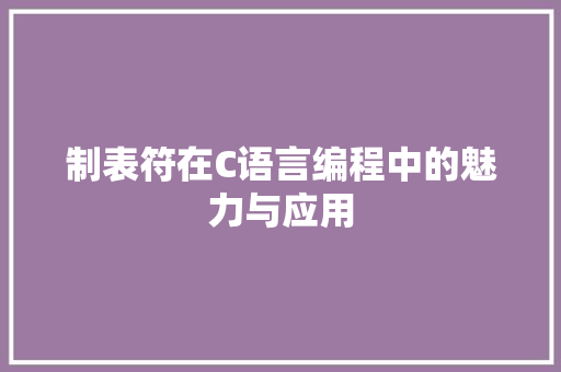 制表符在C语言编程中的魅力与应用