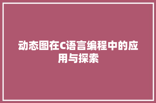 动态图在C语言编程中的应用与探索