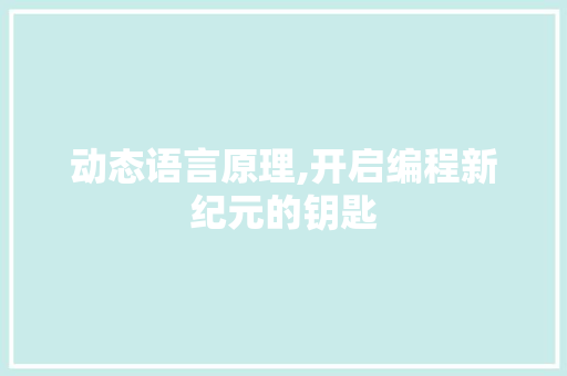 动态语言原理,开启编程新纪元的钥匙