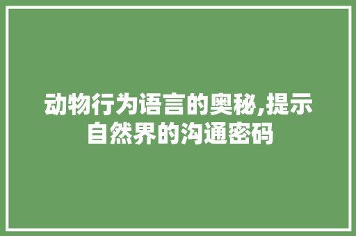 动物行为语言的奥秘,提示自然界的沟通密码