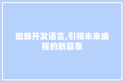 蜘蛛开发语言,引领未来编程的新篇章