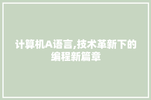 计算机A语言,技术革新下的编程新篇章