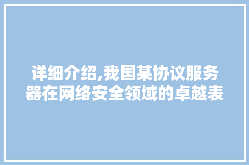 详细介绍,我国某协议服务器在网络安全领域的卓越表现