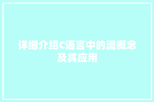 详细介绍C语言中的流概念及其应用