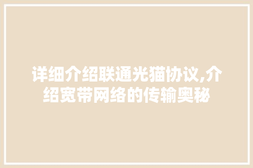 详细介绍联通光猫协议,介绍宽带网络的传输奥秘 详细介绍联通光猫协议,介绍宽带网络的传输奥秘