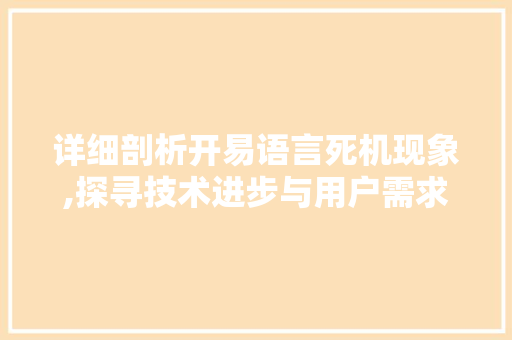详细剖析开易语言死机现象,探寻技术进步与用户需求的平衡之路 友链在线