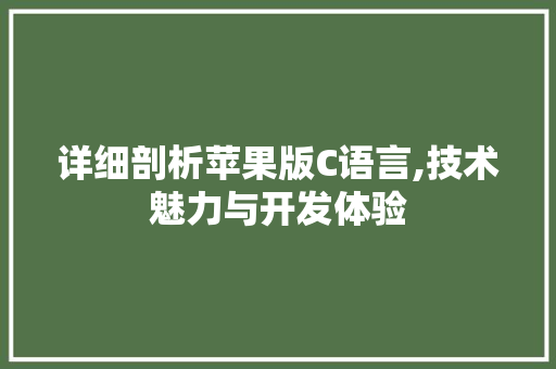 详细剖析苹果版C语言,技术魅力与开发体验
