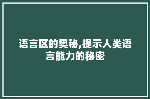 语言区的奥秘,提示人类语言能力的秘密