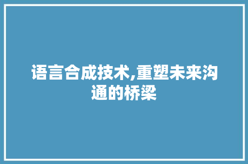 语言合成技术,重塑未来沟通的桥梁 服务器/数据库