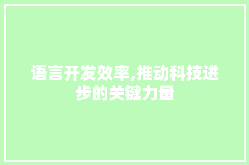 语言开发效率,推动科技进步的关键力量