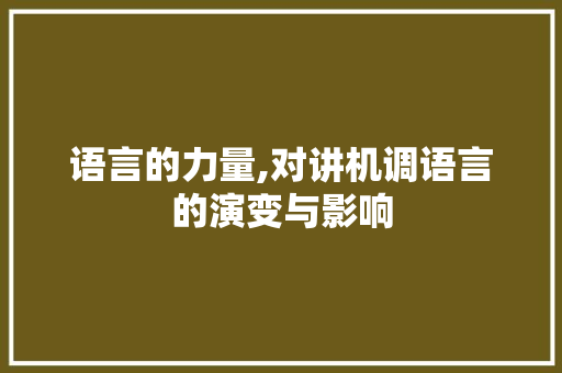 语言的力量,对讲机调语言的演变与影响