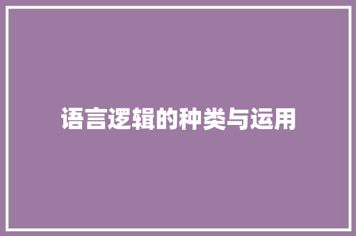 语言逻辑的种类与运用