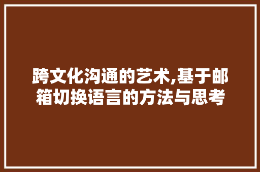 跨文化沟通的艺术,基于邮箱切换语言的方法与思考