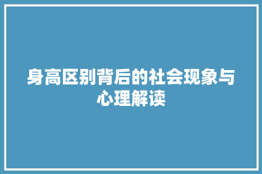 身高区别背后的社会现象与心理解读