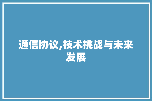 通信协议,技术挑战与未来发展 WordPress教程