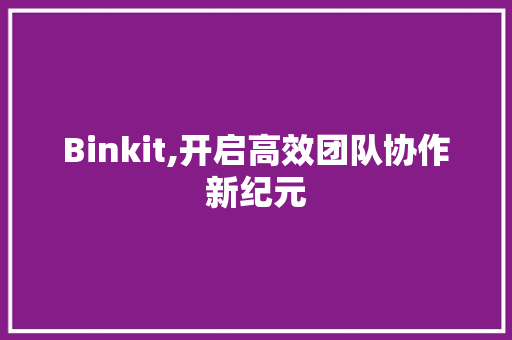 Binkit,开启高效团队协作新纪元 SEO教程