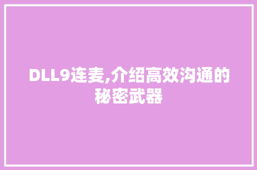 DLL9连麦,介绍高效沟通的秘密武器 DLL9连麦,介绍高效沟通的秘密武器