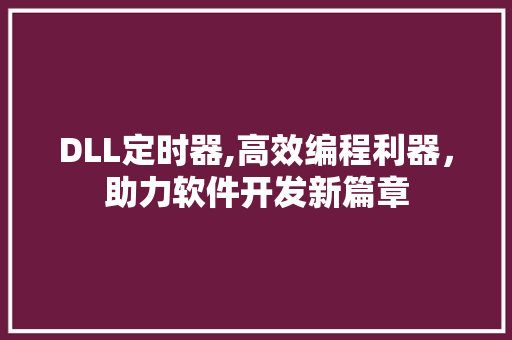 DLL定时器,高效编程利器，助力软件开发新篇章