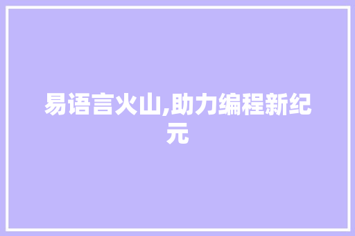 易语言火山,助力编程新纪元
