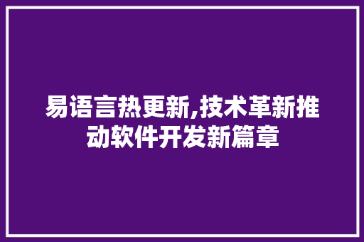 易语言热更新,技术革新推动软件开发新篇章