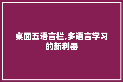 桌面五语言栏,多语言学习的新利器