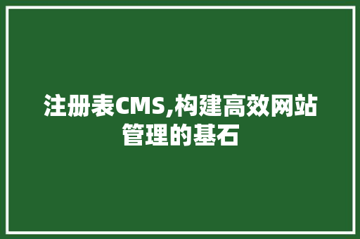 注册表CMS,构建高效网站管理的基石